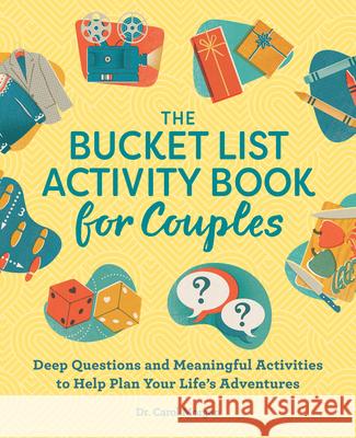 The Bucket List Activity Book for Couples: Deep Questions and Meaningful Activities to Help Plan Your Life's Adventures Carol Morgan 9781638079095