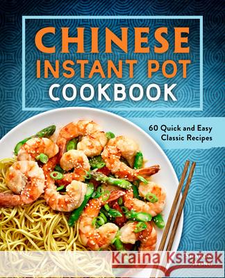 Chinese Instant Pot Cookbook: 60 Quick and Easy Classic Recipes Sharon Wong 9781638079279 Rockridge Press