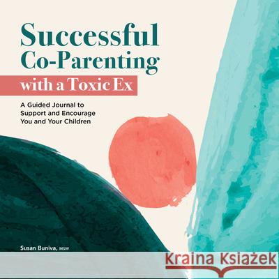 Successful Co-Parenting with a Toxic Ex: A Guided Journal to Support and Encourage You and Your Children Susan Buniva 9781638079460 Rockridge Press