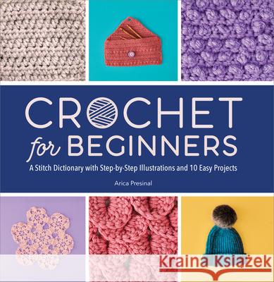 Crochet for Beginners: A Stitch Dictionary with Step-By-Step Illustrations and 10 Easy Projects Arica Presinal 9781638079514 Rockridge Press