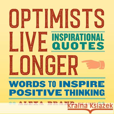 Optimists Live Longer: Inspirational Quotes: Words to Inspire Positive Thinking Brand, Alexa 9781638079774 Rockridge Press