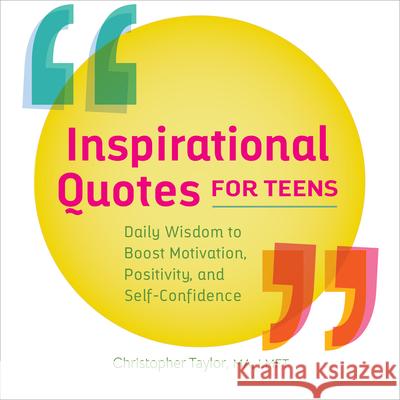 Inspirational Quotes for Teens: Daily Wisdom to Boost Motivation, Positivity, and Self-Confidence Christopher Taylor 9781638079781 Rockridge Press