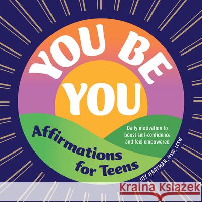 You Be You: Affirmations for Teens: Daily Motivation to Boost Self-Confidence and Feel Empowered Joy Hartman 9781638079842