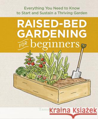 Raised-Bed Gardening for Beginners: Everything You Need to Know to Start and Sustain a Thriving Garden Tammy Wylie 9781638079934 Rockridge Press