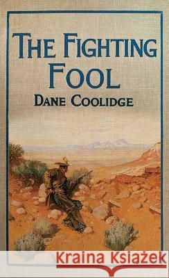 The Fighting Fool: A Tale of the Western Frontier Dane Coolidge 9781638089025 Center Point