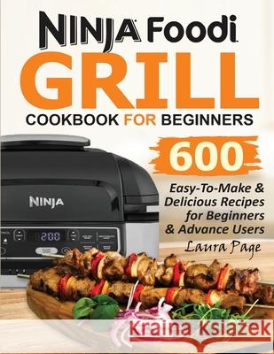 Ninja Foodi Grill Cookbook For Beginners: 600 Easy-To-Make & Delicious Recipes For Beginners & Advanced Users Laura Page 9781638100003 Empire Publishers