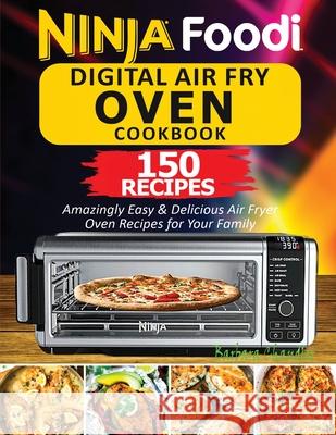 Ninja Foodi Digital Air Fry Oven Cookbook: 150 Amazingly Easy & Delicious Air Fryer Oven Recipes For Your Family Chandler Barbara 9781638100058 Empire Publishers