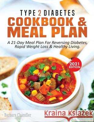 Type 2 Diabetes Cookbook & Meal Plan: A 21-Day Meal Plan For Reversing Diabetes, Rapid Weight Loss & Healthy Living Barbara Chandler 9781638100331 Empire Publishers