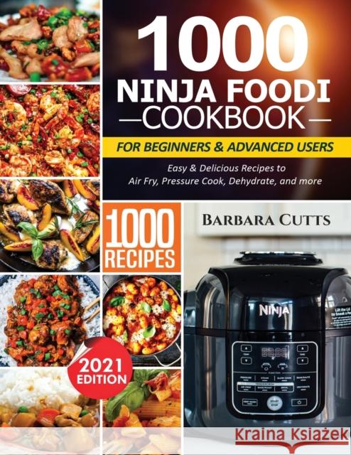 1000 Ninja Foodi Cookbook for Beginners and Advanced Users: Easy & Delicious Recipes to Air Fry, Pressure Cook, Dehydrate, and more Barbara Cutts 9781638100379 Silverbird Books