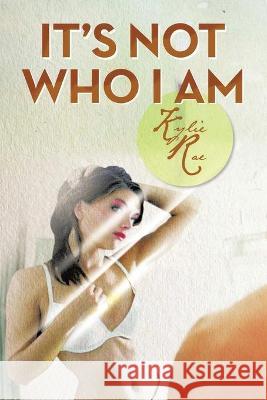 It's Not Who I Am Kylie Rae 9781638120179
