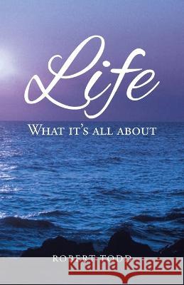 Life: What it's all about Robert Todd   9781638122333