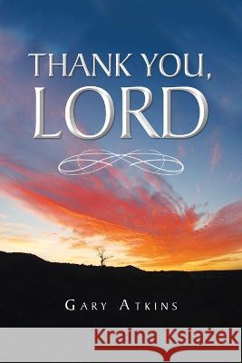 Thank You, Lord Gary Atkins   9781638122722 Pen Culture Solutions