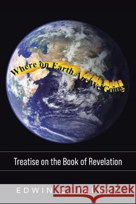 Where on earth are we going Edwin Talbot   9781638122968