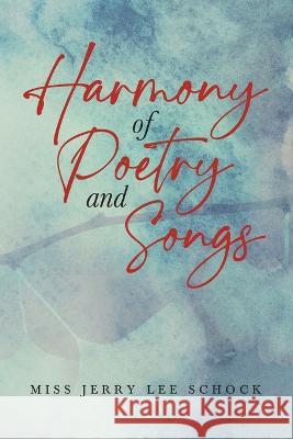 Harmony Of Poetry and Songs Miss Jerry Lee Schock   9781638123453