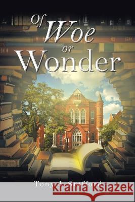 Of Woe or Wonder Tony J Stafford   9781638123576 Pen Culture Solutions