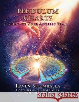 Pendulum Charts: Contact Your Angelic Team Raven Shamballa 9781638124047 Pen Culture Solutions