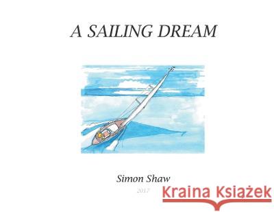 A Sailing Dream Simon Shaw 9781638124085 Pen Culture Solutions