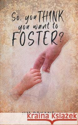 So You Think You Want to Foster? Jim Bryans 9781638124467