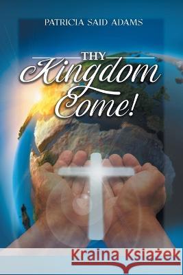 Thy Kingdom Come Patricia Said Adams 9781638125624 Pen Culture Solutions