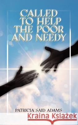 Called to Help the Poor and Needy Patricia Said Adams 9781638126249 Pen Culture Solutions