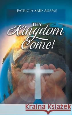 Thy Kingdom Come Patricia Said Adams 9781638126256 Pen Culture Solutions