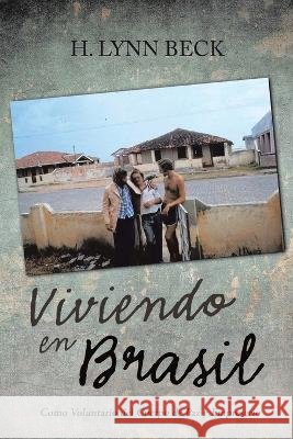 Viviendo en Brasil: Como Voluntario del Cuerpo de Paz y Empresario Beck, H. Lynn 9781638126263