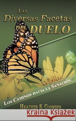 Las Diversas Facetas del Duelo: Los Caminos hacia la Sanacion Heather Coombes   9781638126539 Pen Culture Solutions