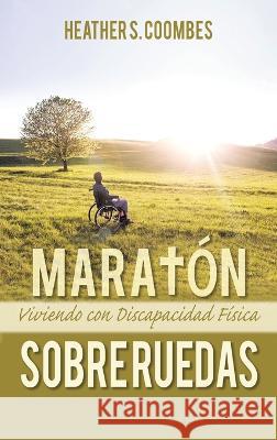 Maraton Sobre Ruedas: Viviendo con una Discapacidad Fisica Heather Coombes   9781638126546