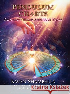 Pendulum Charts: Contact Your Angelic Team Raven Shamballa 9781638126843 Pen Culture Solutions