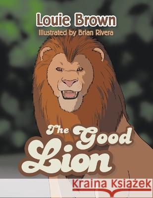 The Good Lion Louie Brown Brian Rivera  9781638126911 Pen Culture Solutions