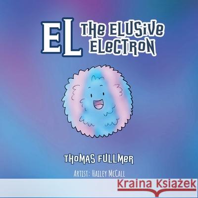 El, The Elusive Electron Thomas Fullmer Hailey McCall 9781638128984