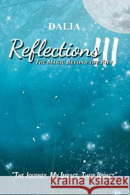 Reflections III: The Magic Beyond the Pain: The Journey, My Impact, Their Impact Dalia Vernikovsky   9781638129066 Pen Culture Solutions