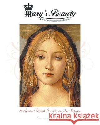 Mary's Beauty: A Spiritual Outlook on Beauty for Preteens Rosemarie C. Pomilla 9781638141112 Covenant Books