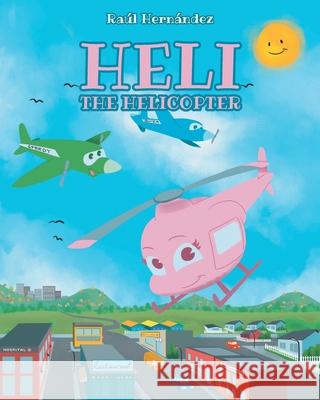 Heli the Helicopter Raúl Hernández 9781638141594 Covenant Books