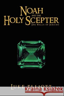 Noah and the Holy Scepter: The Walls of Jericho Luke Elliott 9781638141808 Covenant Books