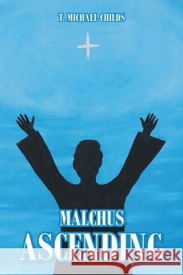 Malchus Ascending T Michael Childs 9781638142058 Covenant Books