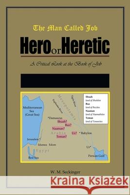 The Man Called Job: Hero or Heretic: The Book of Job W M Seckinger 9781638142836 Covenant Books
