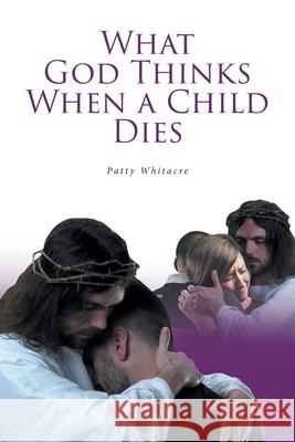 What God Thinks When a Child Dies Patty Whitacre 9781638143208