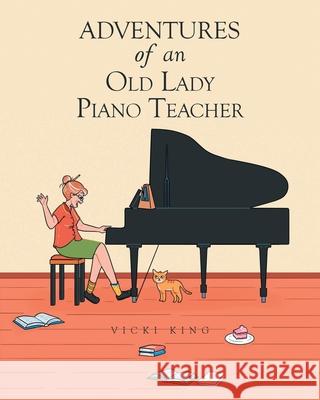 Adventures of an Old Lady Piano Teacher Vicki King 9781638144472