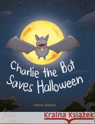 Charlie The Bat Saves Halloween Timothy Babcock 9781638144557