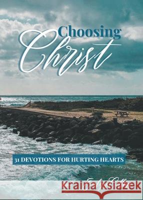 Choosing Christ: 31 Devotions for Hurting Hearts Evelyn Collins 9781638144908 Covenant Books