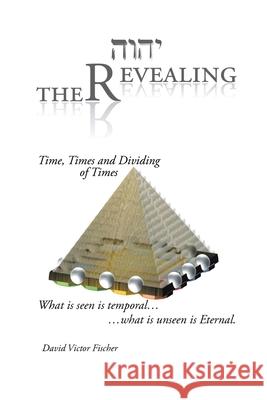 The Revealing: Time, Times and Dividing of Times David Victor Fischer 9781638146025