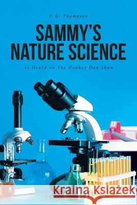 Sammy's Nature Science: As Heard on The Donkey Dan Show C G Thompson 9781638148128 Covenant Books