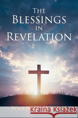 The Blessings in Revelation Wardell Mathis 9781638148487 Covenant Books
