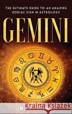 Gemini: The Ultimate Guide to an Amazing Zodiac Sign in Astrology Mari Silva 9781638180029 Franelty Publications