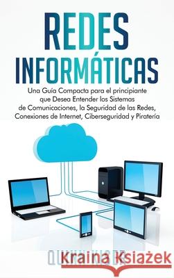 Redes Informáticas: Una Guía Compacta para el principiante que Desea Entender los Sistemas de Comunicaciones, la Seguridad de las Redes, C Kiser, Quinn 9781638180395 Franelty Publications