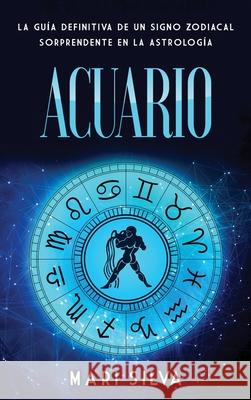 Acuario: La guía definitiva de un signo zodiacal sorprendente en la astrología Silva, Mari 9781638180524 Franelty Publications