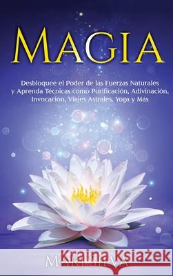 Magia: Desbloquee el Poder de las Fuerzas Naturales y Aprenda Técnicas como Purificación, Adivinación, Invocación, Viajes Ast Silva, Mari 9781638180630 Primasta