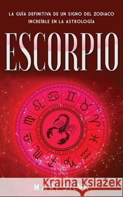 Escorpio: La guía definitiva de un signo del zodiaco increíble en la astrología Silva, Mari 9781638180760 Primasta