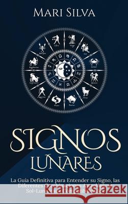 Signos lunares: La guía definitiva para entender su signo, las diferentes combinaciones astrológicas Sol-Luna y sus compatibilidades Silva, Mari 9781638180913 Primasta
